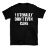 I LITERALLY DON'T EVEN CARE- Black T-shirt for Men and Women - White Quote Text Design - Soft Cotton Graphic Tee - Comfortable Unisex T-Shirt