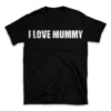 I LOVE MUMMY- Black T-shirt for Men and Women - White Quote Text Design - Soft Cotton Graphic Tee - Comfortable Unisex T-Shirt