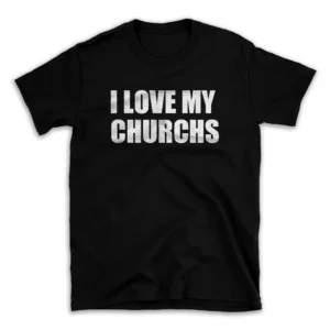 I LOVE MY CHURCHS- Black T-shirt for Men and Women - White Quote Text Design - Soft Cotton Graphic Tee - Comfortable Unisex T-Shirt