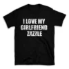 I LOVE MY GIRLFRIEND ZAZZLE- Black T-shirt for Men and Women - White Quote Text Design - Soft Cotton Graphic Tee - Comfortable Unisex T-Shirt