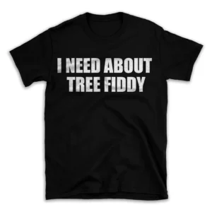 I NEED ABOUT TREE FIDDY- Black T-shirt for Men and Women - White Quote Text Design - Soft Cotton Graphic Tee - Comfortable Unisex T-Shirt