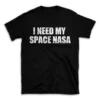 I NEED MY SPACE NASA- Black T-shirt for Men and Women - White Quote Text Design - Soft Cotton Graphic Tee - Comfortable Unisex T-Shirt