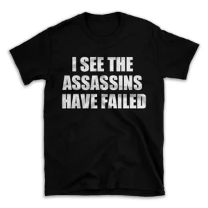 I SEE THE ASSASSINS HAVE FAILED- Black T-shirt for Men and Women - White Quote Text Design - Soft Cotton Graphic Tee - Comfortable Unisex T-Shirt