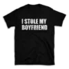 I STOLE MY BOYFRIEND- Black T-shirt for Men and Women - White Quote Text Design - Soft Cotton Graphic Tee - Comfortable Unisex T-Shirt