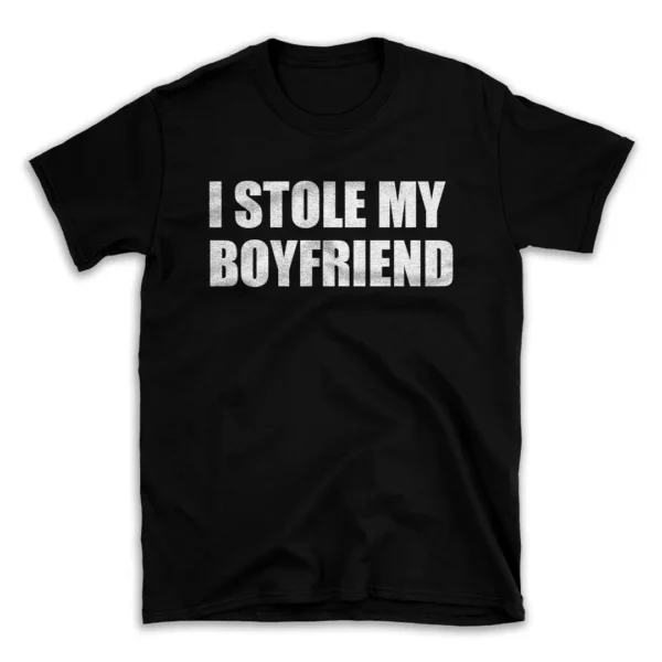 I STOLE MY BOYFRIEND- Black T-shirt for Men and Women - White Quote Text Design - Soft Cotton Graphic Tee - Comfortable Unisex T-Shirt