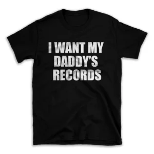 I WANT MY DADDY'S RECORDS- Black T-shirt for Men and Women - White Quote Text Design - Soft Cotton Graphic Tee - Comfortable Unisex T-Shirt