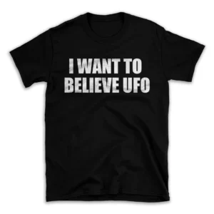 I WANT TO BELIEVE UFO- Black T-shirt for Men and Women - White Quote Text Design - Soft Cotton Graphic Tee - Comfortable Unisex T-Shirt