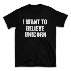 I WANT TO BELIEVE UNICORN- Black T-shirt for Men and Women - White Quote Text Design - Soft Cotton Graphic Tee - Comfortable Unisex T-Shirt