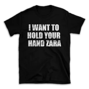 I WANT TO HOLD YOUR HAND ZARA- Black T-shirt for Men and Women - White Quote Text Design - Soft Cotton Graphic Tee - Comfortable Unisex T-Shirt