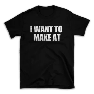 I WANT TO MAKE AT- Black T-shirt for Men and Women - White Quote Text Design - Soft Cotton Graphic Tee - Comfortable Unisex T-Shirt