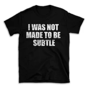 I WAS NOT MADE TO BE SUBTLE- Black T-shirt for Men and Women - White Quote Text Design - Soft Cotton Graphic Tee - Comfortable Unisex T-Shirt