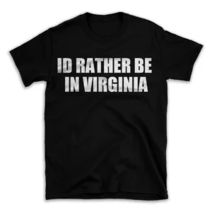 ID RATHER BE IN VIRGINIA- Black T-shirt for Men and Women - White Quote Text Design - Soft Cotton Graphic Tee - Comfortable Unisex T-Shirt