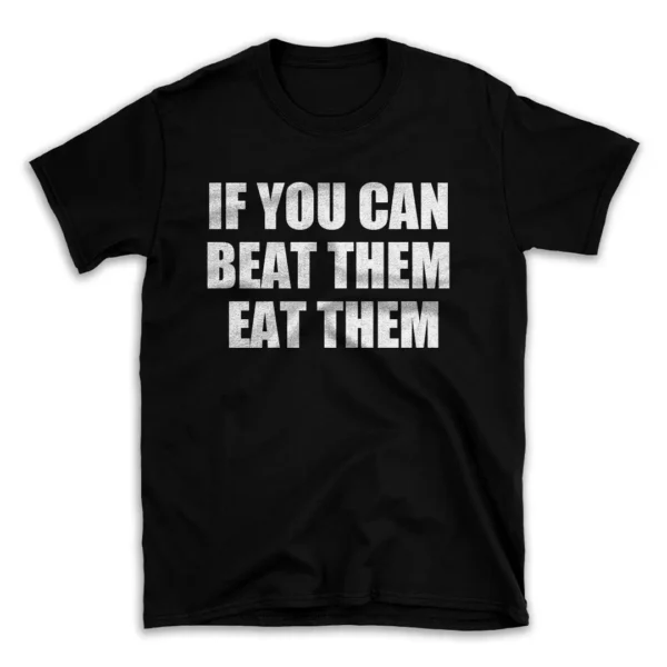 IF YOU CAN BEAT THEM EAT THEM- Black T-shirt for Men and Women - White Quote Text Design - Soft Cotton Graphic Tee - Comfortable Unisex T-Shirt