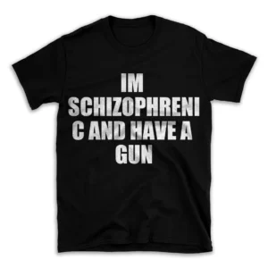 IM SCHIZOPHRENIC AND HAVE A GUN- Black T-shirt for Men and Women - White Quote Text Design - Soft Cotton Graphic Tee - Comfortable Unisex T-Shirt