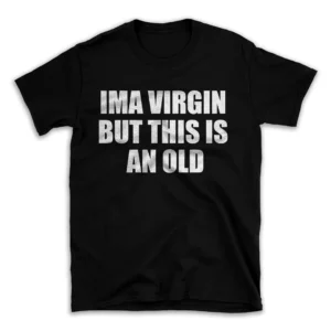 IMA VIRGIN BUT THIS IS AN OLD- Black T-shirt for Men and Women - White Quote Text Design - Soft Cotton Graphic Tee - Comfortable Unisex T-Shirt