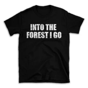 INTO THE FOREST I GO- Black T-shirt for Men and Women - White Quote Text Design - Soft Cotton Graphic Tee - Comfortable Unisex T-Shirt