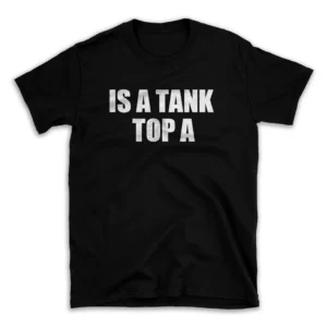 IS A TANK TOP A- Black T-shirt for Men and Women - White Quote Text Design - Soft Cotton Graphic Tee - Comfortable Unisex T-Shirt