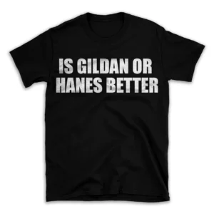 IS GILDAN OR HANES BETTER- Black T-shirt for Men and Women - White Quote Text Design - Soft Cotton Graphic Tee - Comfortable Unisex T-Shirt