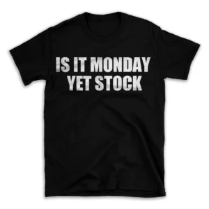 IS IT MONDAY YET STOCK- Black T-shirt for Men and Women - White Quote Text Design - Soft Cotton Graphic Tee - Comfortable Unisex T-Shirt