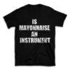 IS MAYONNAISE AN INSTRUMENT- Black T-shirt for Men and Women - White Quote Text Design - Soft Cotton Graphic Tee - Comfortable Unisex T-Shirt