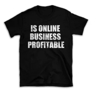 IS ONLINE BUSINESS PROFITABLE- Black T-shirt for Men and Women - White Quote Text Design - Soft Cotton Graphic Tee - Comfortable Unisex T-Shirt