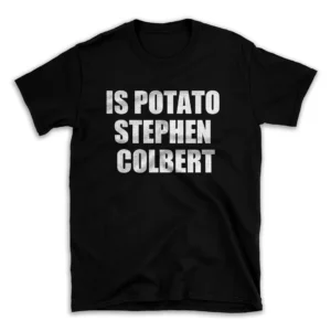 IS POTATO STEPHEN COLBERT- Black T-shirt for Men and Women - White Quote Text Design - Soft Cotton Graphic Tee - Comfortable Unisex T-Shirt