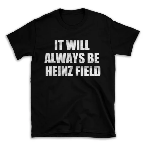 IT WILL ALWAYS BE HEINZ FIELD- Black T-shirt for Men and Women - White Quote Text Design - Soft Cotton Graphic Tee - Comfortable Unisex T-Shirt