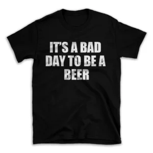 ITS A BAD DAY TO BE A BEER- Black T-shirt for Men and Women - White Quote Text Design - Soft Cotton Graphic Tee - Comfortable Unisex T-Shirt