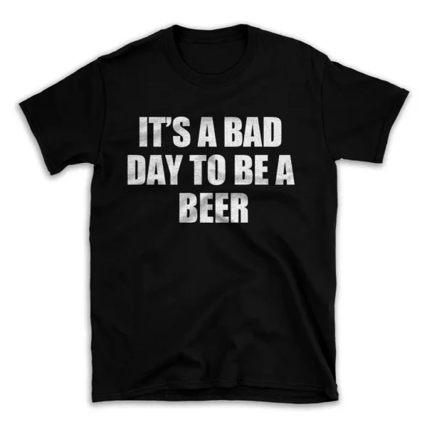 ITS A BAD DAY TO BE A BEER- Black T-shirt for Men and Women - White Quote Text Design - Soft Cotton Graphic Tee - Comfortable Unisex T-Shirt