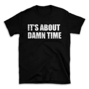 ITS ABOUT DAMN TIME- Black T-shirt for Men and Women - White Quote Text Design - Soft Cotton Graphic Tee - Comfortable Unisex T-Shirt