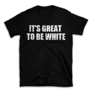 IT'S GREAT TO BE WHITE- Black T-shirt for Men and Women - White Quote Text Design - Soft Cotton Graphic Tee - Comfortable Unisex T-Shirt