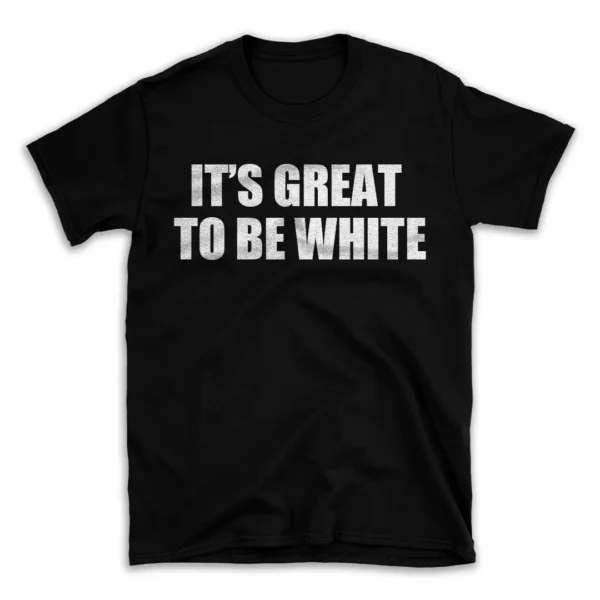 IT'S GREAT TO BE WHITE- Black T-shirt for Men and Women - White Quote Text Design - Soft Cotton Graphic Tee - Comfortable Unisex T-Shirt