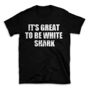 IT'S GREAT TO BE WHITE SHARK- Black T-shirt for Men and Women - White Quote Text Design - Soft Cotton Graphic Tee - Comfortable Unisex T-Shirt