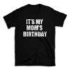 IT'S MY MOM'S BIRTHDAY- Black T-shirt for Men and Women - White Quote Text Design - Soft Cotton Graphic Tee - Comfortable Unisex T-Shirt