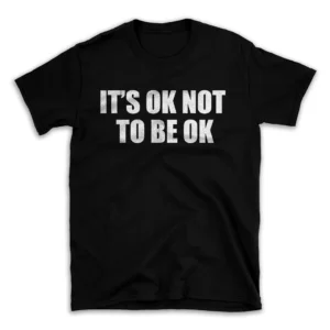 ITS OK NOT TO BE OK- Black T-shirt for Men and Women - White Quote Text Design - Soft Cotton Graphic Tee - Comfortable Unisex T-Shirt