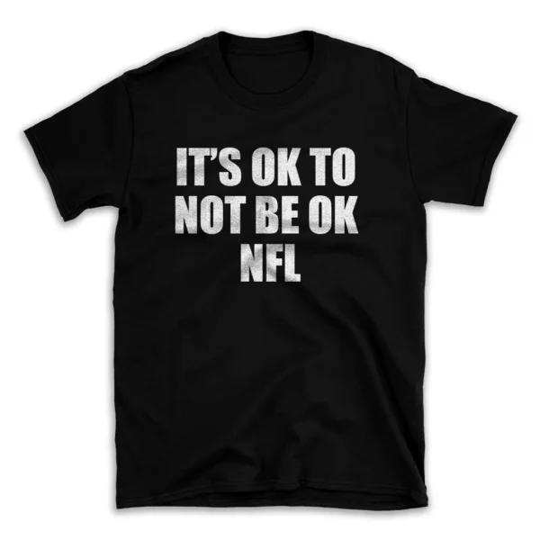 IT'S OK TO NOT BE OK NFL- Black T-shirt for Men and Women - White Quote Text Design - Soft Cotton Graphic Tee - Comfortable Unisex T-Shirt