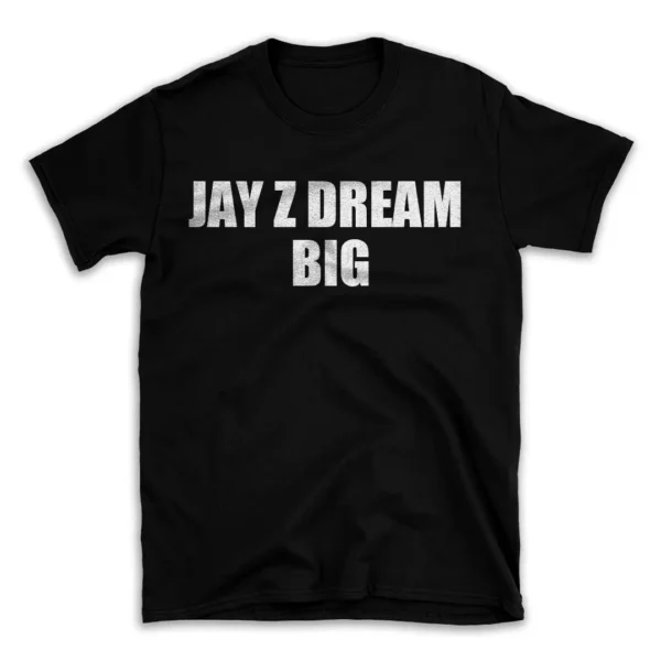 JAY Z DREAM BIG- Black T-shirt for Men and Women - White Quote Text Design - Soft Cotton Graphic Tee - Comfortable Unisex T-Shirt