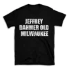 JEFFREY DAHMER OLD MILWAUKEE- Black T-shirt for Men and Women - White Quote Text Design - Soft Cotton Graphic Tee - Comfortable Unisex T-Shirt