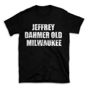 JEFFREY DAHMER OLD MILWAUKEE- Black T-shirt for Men and Women - White Quote Text Design - Soft Cotton Graphic Tee - Comfortable Unisex T-Shirt