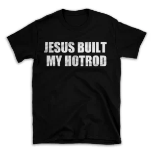 JESUS BUILT MY HOTROD- Black T-shirt for Men and Women - White Quote Text Design - Soft Cotton Graphic Tee - Comfortable Unisex T-Shirt