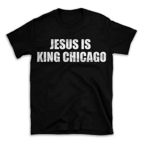 JESUS IS KING CHICAGO- Black T-shirt for Men and Women - White Quote Text Design - Soft Cotton Graphic Tee - Comfortable Unisex T-Shirt