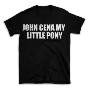 JOHN CENA MY LITTLE PONY- Black T-shirt for Men and Women - White Quote Text Design - Soft Cotton Graphic Tee - Comfortable Unisex T-Shirt