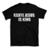 KANYE JESUS IS KING- Black T-shirt for Men and Women - White Quote Text Design - Soft Cotton Graphic Tee - Comfortable Unisex T-Shirt