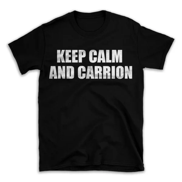 KEEP CALM AND CARRION- Black T-shirt for Men and Women - White Quote Text Design - Soft Cotton Graphic Tee - Comfortable Unisex T-Shirt