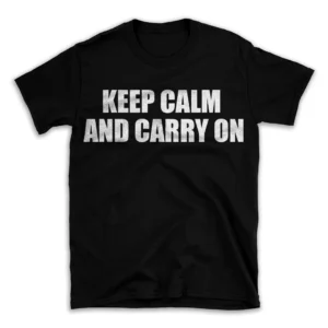 KEEP CALM AND CARRY ON- Black T-shirt for Men and Women - White Quote Text Design - Soft Cotton Graphic Tee - Comfortable Unisex T-Shirt