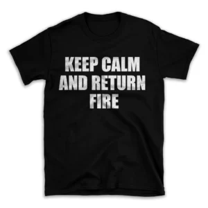 KEEP CALM AND RETURN FIRE- Black T-shirt for Men and Women - White Quote Text Design - Soft Cotton Graphic Tee - Comfortable Unisex T-Shirt