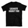 LACOSTE ABOUT YOU- Black T-shirt for Men and Women - White Quote Text Design - Soft Cotton Graphic Tee - Comfortable Unisex T-Shirt