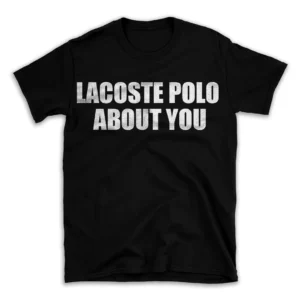 LACOSTE POLO ABOUT YOU- Black T-shirt for Men and Women - White Quote Text Design - Soft Cotton Graphic Tee - Comfortable Unisex T-Shirt