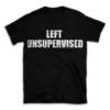 LEFT UNSUPERVISED- Black T-shirt for Men and Women - White Quote Text Design - Soft Cotton Graphic Tee - Comfortable Unisex T-Shirt