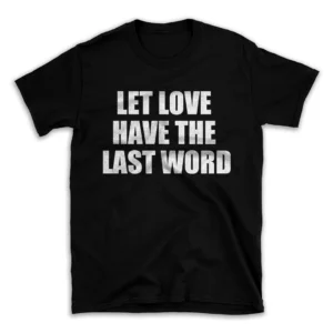 LET LOVE HAVE THE LAST WORD- Black T-shirt for Men and Women - White Quote Text Design - Soft Cotton Graphic Tee - Comfortable Unisex T-Shirt